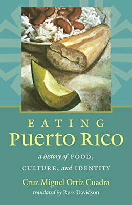 Eating Puerto Rico: A History of Food, Culture, and Identity by Cruz Miguel Ortiz Cuadra