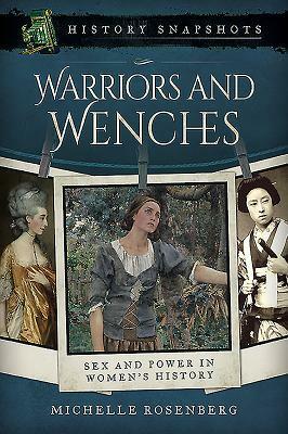 Warriors and Wenches: Sex and Power in Women's History by Michelle Rosenberg