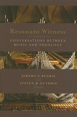 Resonant Witness: Conversations between Music and Theology by Steven R. Guthrie, Jeremy S. Begbie