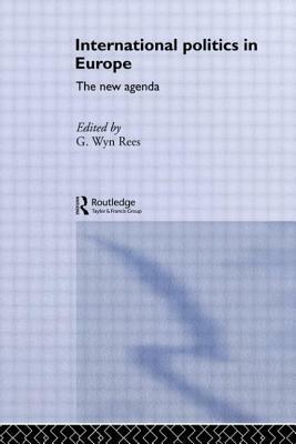 International Politics in Europe: The New Agenda by G. Wyn Rees