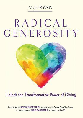 Radical Generosity: Unlock the Transformative Power of Giving by M J Ryan, Sylvia Boorstein, Vicki Saunders