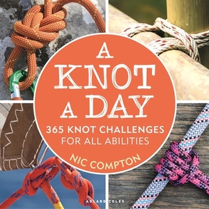 A Knot a Day: 365 Knot Challenges for All Abilities by Nic Compton