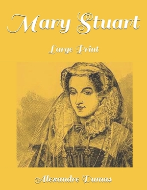 Mary Stuart: Large Print by Alexandre Dumas