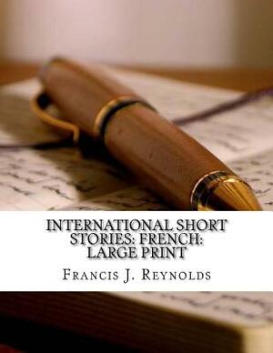 International Short Stories: French: Large print by Francis J. Reynolds