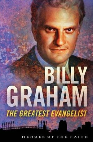 Billy Graham: The Greatest Evangelist (Heroes of the Faith) by Sam Wellman