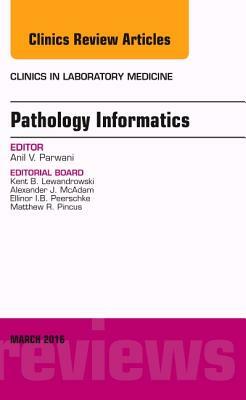 Pathology Informatics, an Issue of the Clinics in Laboratory Medicine, Volume 36-1 by Anil V. Parwani