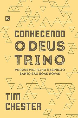 Conhecendo o Deus Trino by Tim Chester