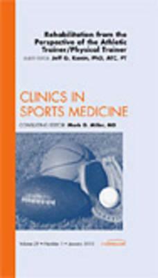 Rehabilitation from the Perspective of the Athletic Trainer/Physical Therapist, an Issue of Clinics in Sports Medicine, Volume 29-1 by Jeff G. Konin