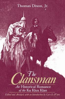 The Clansman: An Historical Romance of the Ku Klux Klan by Thomas Wintz, Thomas Dixon