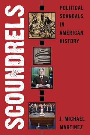 Scoundrels: Political Scandals in American History by J. Michael Martinez