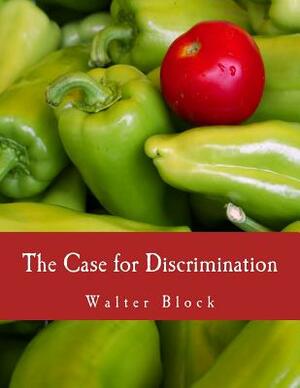 The Case for Discrimination (Large Print Edition) by Llewellyn H. Rockwell Jr, Walter Block