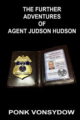 The Further Adventures of Agent Judson Hudson by Ponk Vonsydow