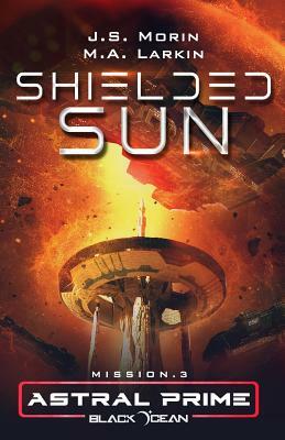 Shielded Sun: Mission 3 by M.A. Larkin, J.S. Morin