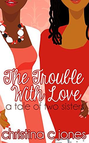 The Trouble with Love by Christina C. Jones