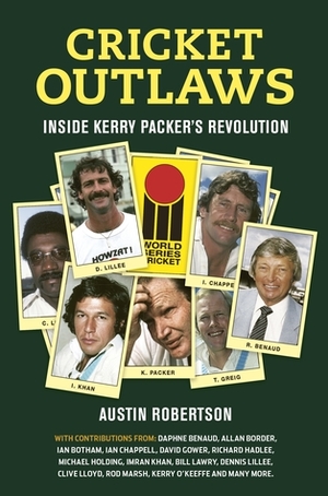 Cricket Outlaws: Inside Kerry Packer's World Series Revolution by Austin Robertson