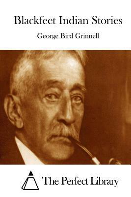 Blackfeet Indian Stories by George Bird Grinnell