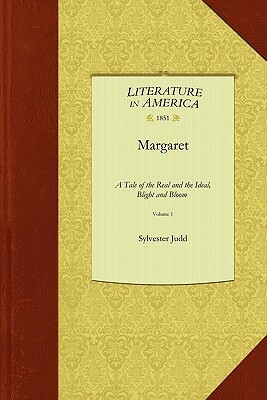 Margaret Vol 1: A Tale of the Real and the Ideal, Blight and Bloom; Including Sketches of a Place Not Before Described, Called Mons Ch by Sylvester Judd