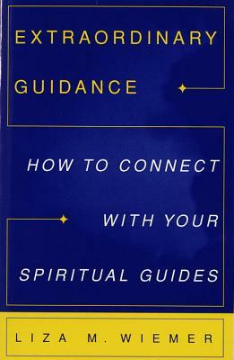 Extraordinary Guidance: How to Connect with Your Spiritual Guides by Liza Wiemer