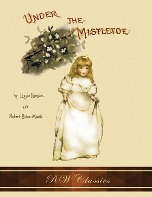 Under the Mistletoe (RW Classics Edition, Illustrated) by Robert Ellice Mack, Lizzie Lawson