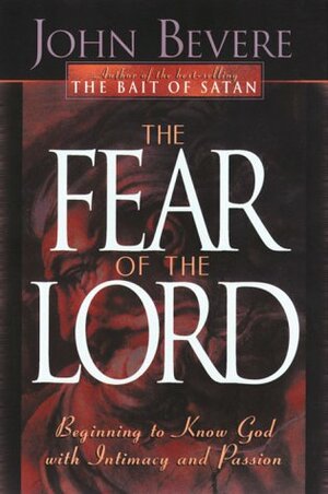 The Fear of the Lord: Discover the Key to Intimately Knowing God by John Bevere