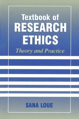 Textbook of Research Ethics: Theory and Practice by Sana Loue