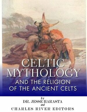 Celtic Mythology and the Religion of the Ancient Celts by Charles River Editors, Jesse Harasta