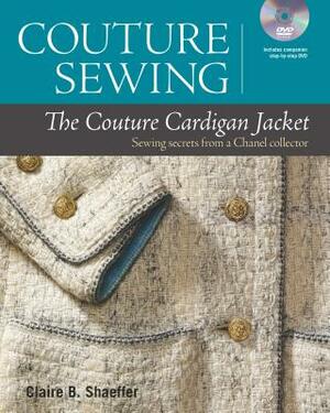 Couture Sewing: The Couture Cardigan Jacket: Sewing Secrets from a Chanel Collector by Claire B. Shaeffer