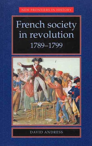 French Society in Revolution, 1789-1799 by David Andress