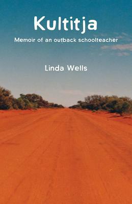 Kultitja: Memoir of an outback schoolteacher by Linda Wells