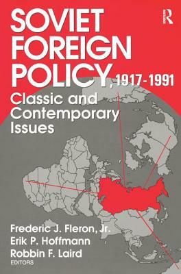 Soviet Foreign Policy 1917-1991: Classic and Contemporary Issues by Jr. Fleron