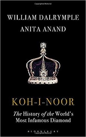 Koh-i-Noor: The History of the World's Most Infamous Diamond by William Dalrymple