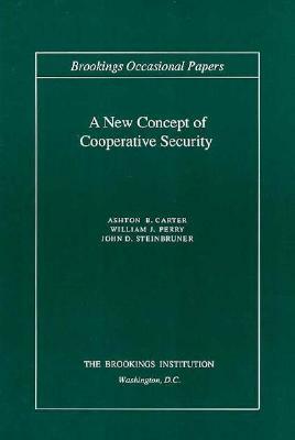 A New Concept of Cooperative Security by William J. Perry, John D. Steinbruner, Ashton B. Carter
