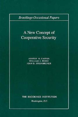 A New Concept of Cooperative Security by William J. Perry, Ashton B. Carter, John D. Steinbruner