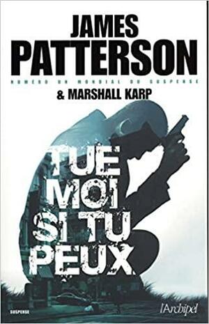 Tue-Moi Si Tu Peux by Marshall Karp, James Patterson