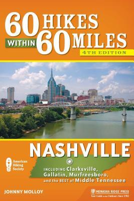 60 Hikes Within 60 Miles: Nashville: Including Clarksville, Gallatin, Murfreesboro, and the Best of Middle Tennessee by Johnny Molloy