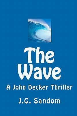 The Wave: A John Decker Thriller by J. G. Sandom