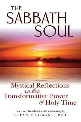 The Sabbath Soul: Mystical Reflections on the Transformative Power of Holy Time by Eitan Fishbane