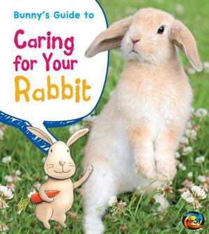 Bunny's Guide to Caring for Your Rabbit by Anita Ganeri, Rick Peterson