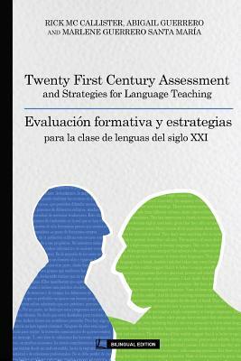 Twenty First Century Assessment and Strategies for Language Teaching: Evaluación formativa y estrategias para la clase de lenguas en el siglo XXI by Marlene Guerrero Santa Maria, Abigail Guerrero, Rick MC Callister