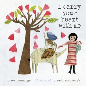 I Carry Your Heart with Me by E.E. Cummings, Mati Rose McDonough