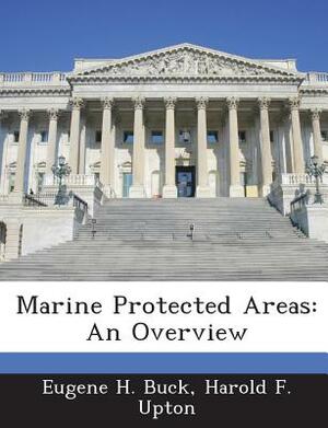 Marine Protected Areas: An Overview by Harold F. Upton, Eugene H. Buck