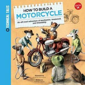 How to Build a Motorcycle: A racing adventure of mechanics, teamwork, and friendship by Saskia Lacey, Martin Sodomka