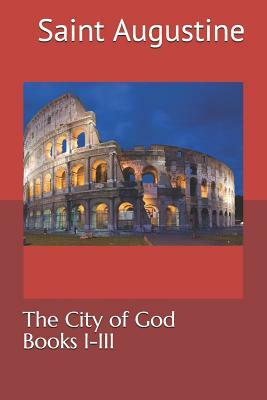 The City of God: Books I-III by Saint Augustine