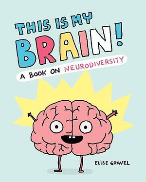 This Is My Brain!: A Book on Neurodiversity by Elise Gravel