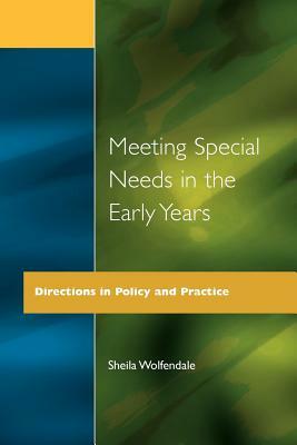 Meeting Special Needs in the Early Years: Directions in Policy and Practice by Sheila Wolfendale