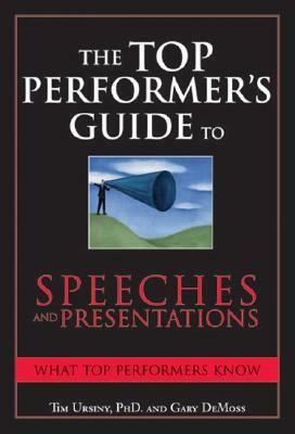 The Top Performer's Guide to Speeches and Presentations: Mastering the Art of Engaging and Persuading Any Audience by Gary DeMoss, Tim Ursiny