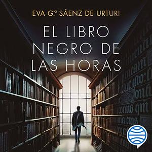 El libro negro de las horas: by Eva García Sáenz de Urturi