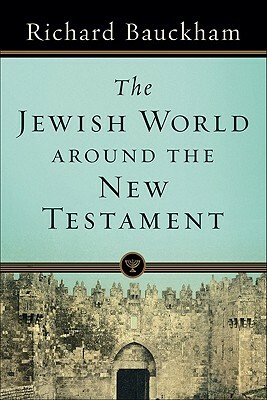 The Jewish World Around the New Testament by Richard Bauckham