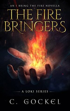 The Fire Bringers: An I Bring the Fire Short Story by C. Gockel
