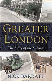 Greater London: The Story of the Suburbs by Nick Barratt